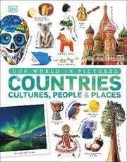 Our World in Pictures: Countries, Cultures, People &; Places