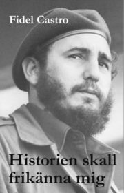Historien skall frikänna mig : Fidel Castros historiska försvarstal 1953