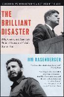 The Brilliant Disaster: Jfk, Castro, and America's Doomed Invasion of Cuba's Bay of Pigs